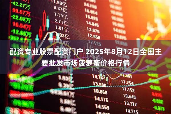 配资专业股票配资门户 2025年8月12日全国主要批发市场菠萝蜜价格行情