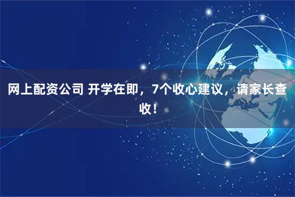 网上配资公司 开学在即，7个收心建议，请家长查收！